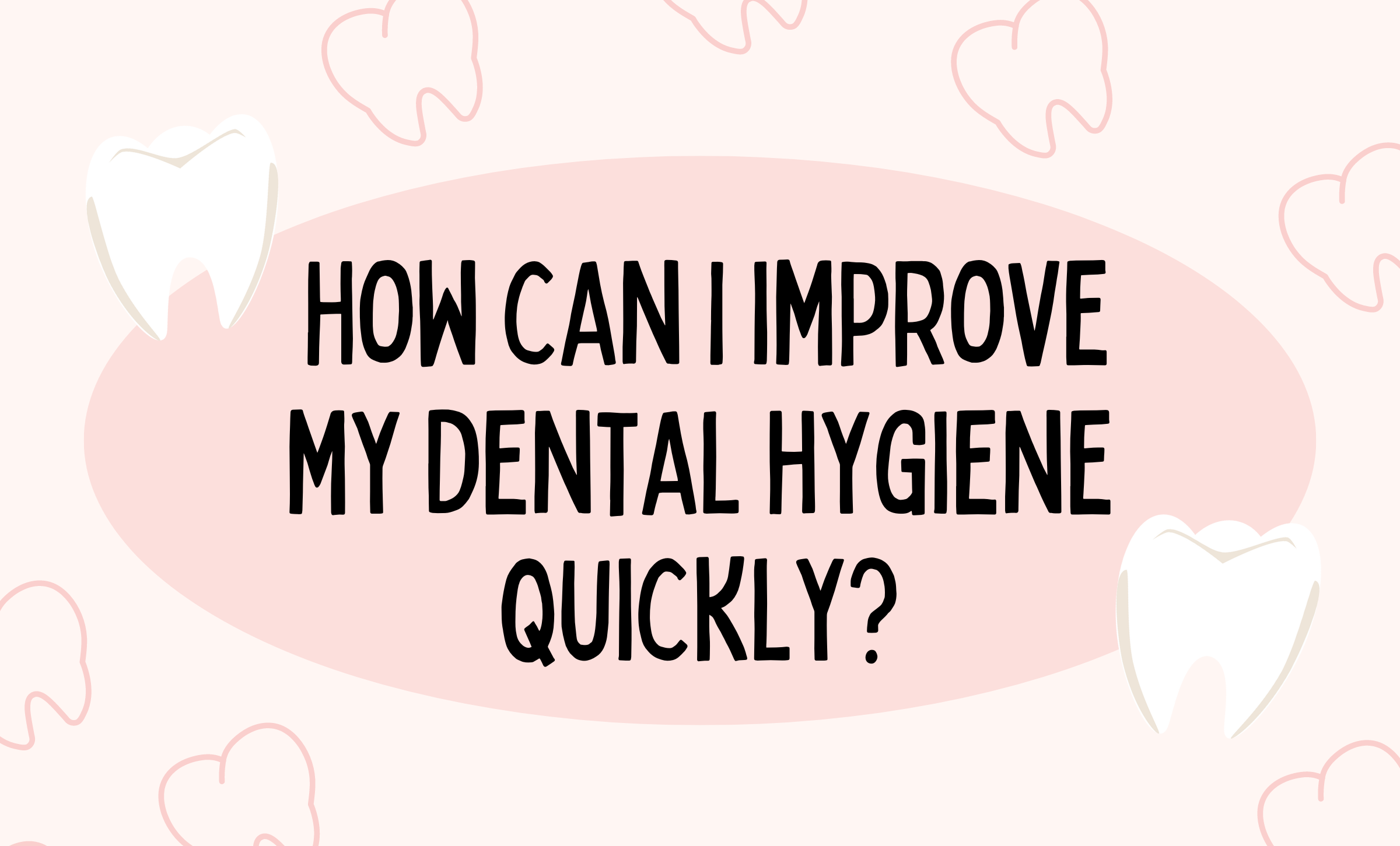 What can I do to improve my dental hygiene quickly? Fountainview Dental